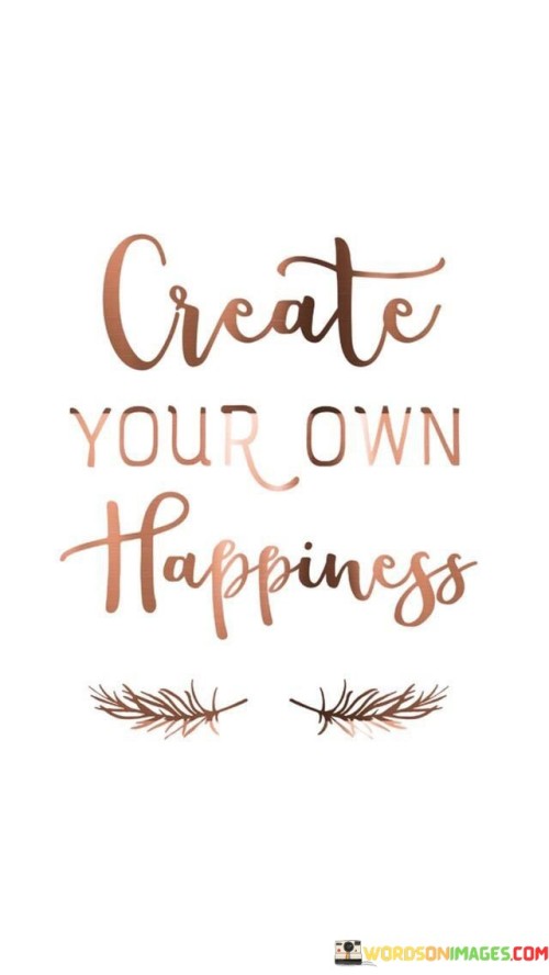 Create-Your-Own-Happiness-Quotes.jpeg