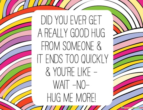 Did-You-Ever-Get-A-Really-Good-Hug-From-Someone-And-It-Ends-Quotes