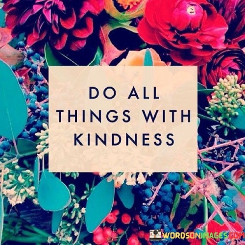 Do All Things With Kindness Quotes