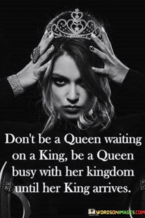 Dont-Be-A-Queen-Waiting-On-A-King-Be-A-Queen-Busy-With-Her-Kingdom-Quotes.jpeg