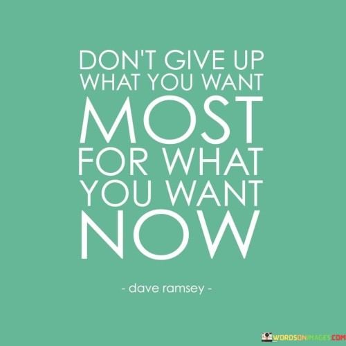 Dont-Give-Up-What-You-Want-Most-For-What-Quotes.jpeg