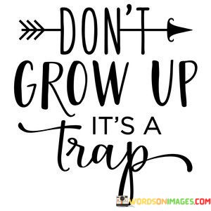 Dont-Grow-Up-Its-A-Trap-Quotes.jpeg