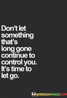 Dont-Let-Something-Thats-Long-Gone-Continue-Quotes.jpeg
