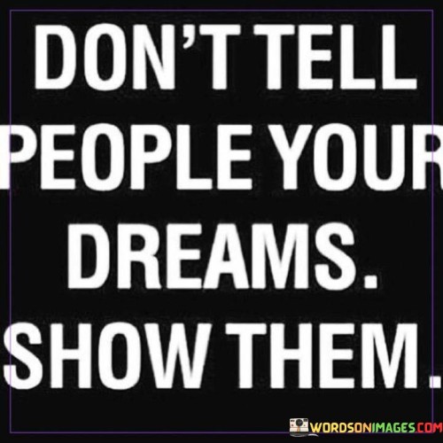 Dont-Tell-People-Your-Dreams-Show-Them-Quotes.jpeg