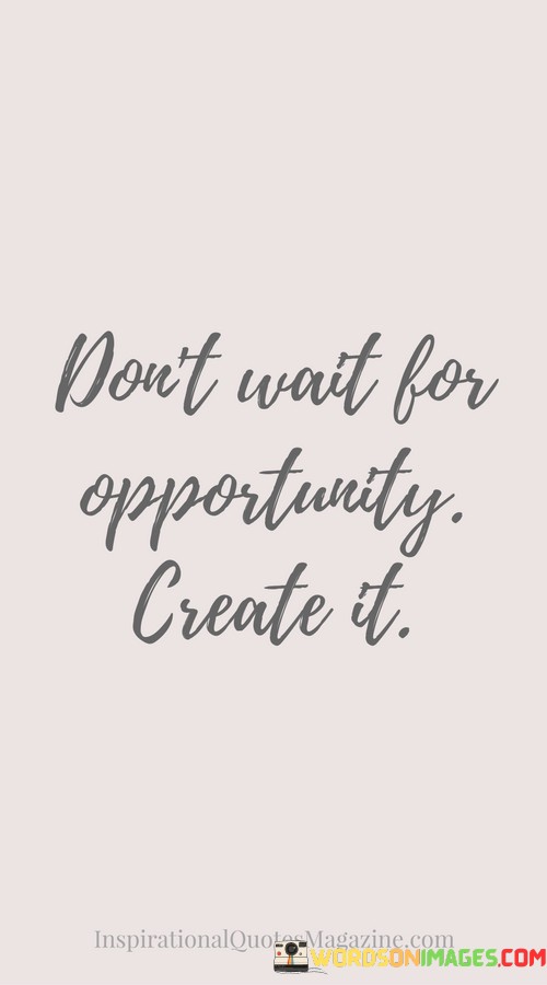 Dont-Wait-For-Opportunity-Create-It-Quotes.jpeg