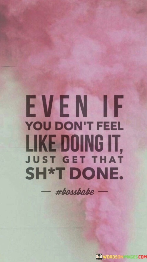 Even-If-You-Dont-Feel-Like-Doing-It-Quotes.jpeg