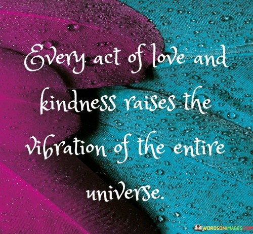 Every-Act-Of-Love-And-Kindness-Raises-The-Vibration-Of-The-Entire-Universe-Quotes