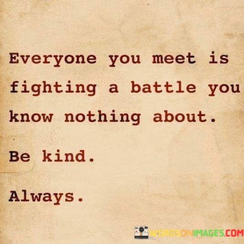 Everyone You Meet Is Fighting A Battle You Know Quotes