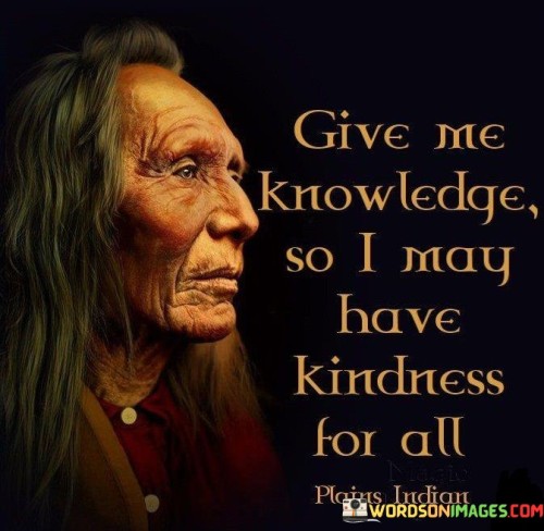 Give-Me-Knowledge-So-I-May-Have-Kindness-For-All-Quotes