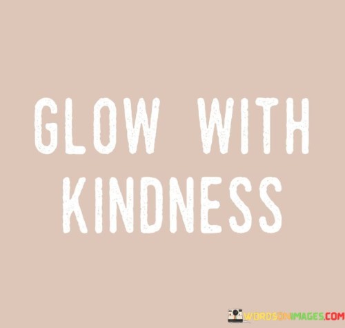 Glow With Kindness Quotes