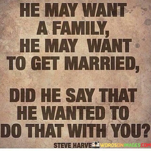 He-May-Want-A-Family-He-May-Want-To-Get-Married-Quotes.jpeg