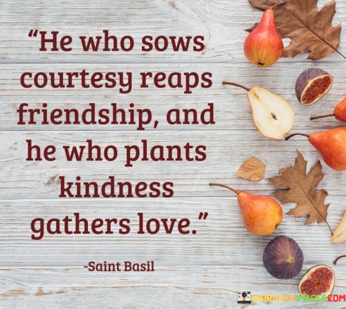 He-Who-Sows-Courtesy-Reaps-Frienship-And-Who-Plants-Kindness-Quotes.jpeg