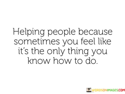 Helping-People-Because-Sometimes-You-Feel-Quotes