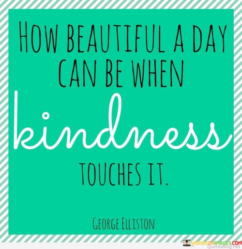 How Beautful Day Can Be When Kindness Touches It Quotes