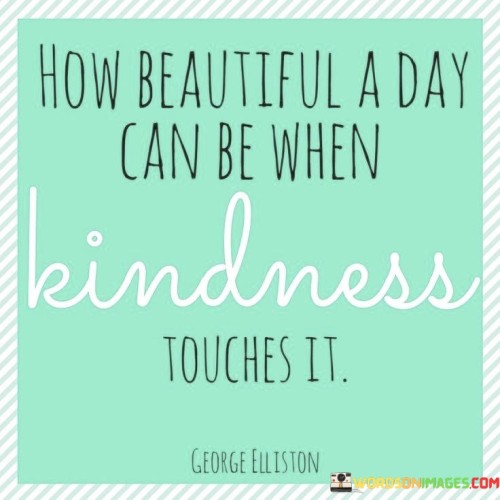 How Beautiful A Day Can Be When Kindness Quotes