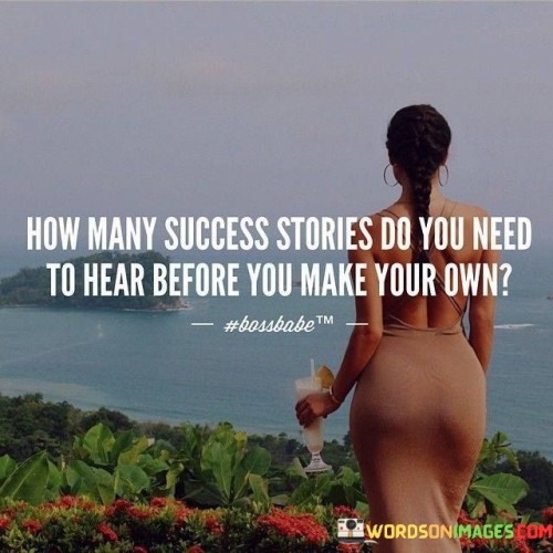 How-Many-Success-Stories-Do-You-Need-To-Hear-Quotes.jpeg