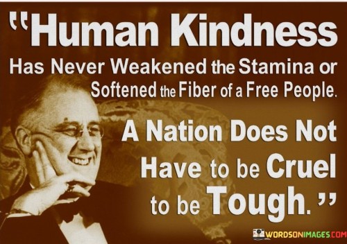 Human-Kindness-Has-Never-Weakened-The-Stamina-Or-Softened-Quotes