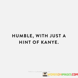 Humble-With-Just-A-Hint-Of-Kanye-Quotes.jpeg