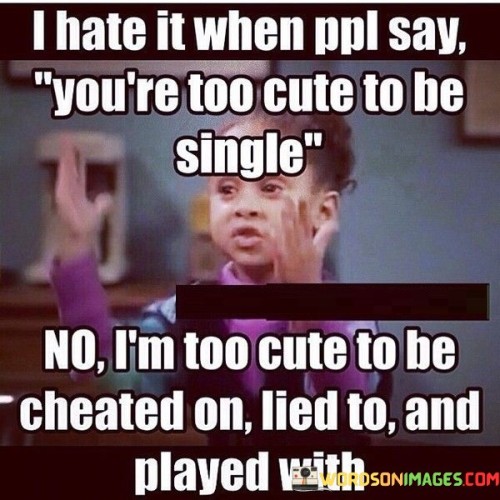 I Hate It When Ppl Say You're Too Cute To Be Single Quotes