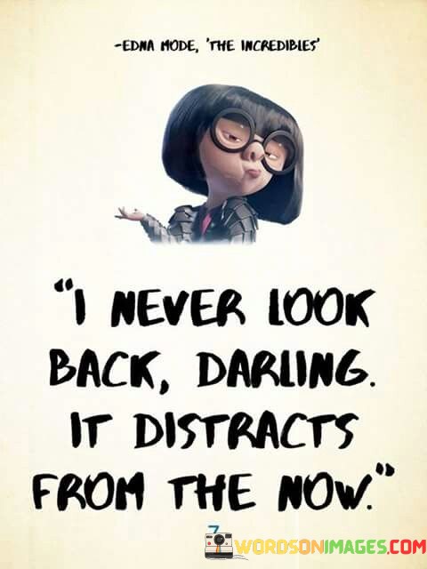 I-Never-Look-Back-Darling-It-Distracts-Quotes.jpeg