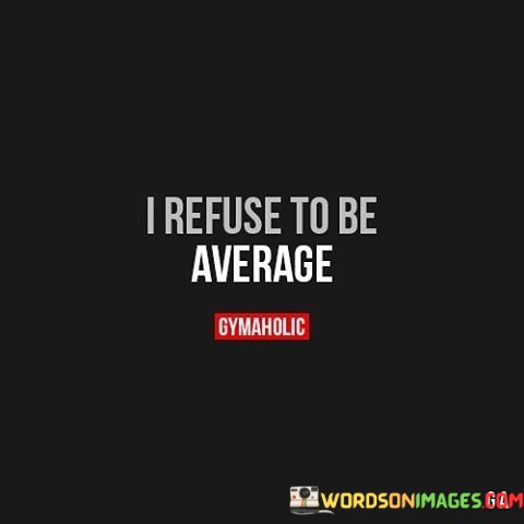 I-Refuse-To-Be-Average-Quotes.jpeg