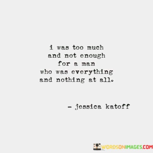 I-Was-Too-Much-And-Not-Enough-For-A-Man-Quotes.jpeg