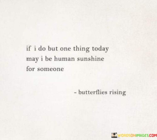 If-I-Do-But-One-Thing-Today-May-I-Be-Human-Sunshine-For-Someone-Quotes.jpeg