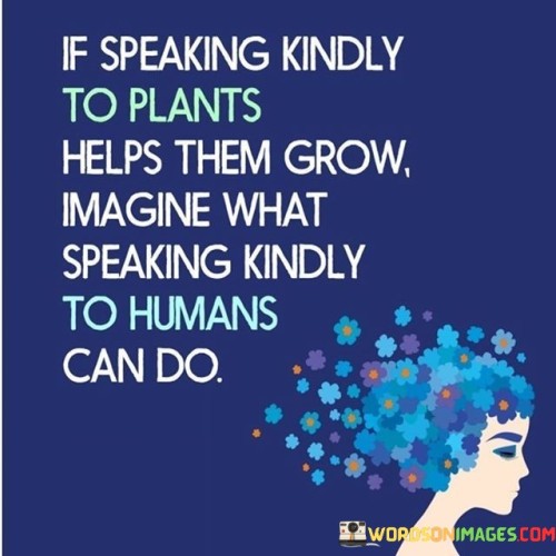 If-Speaking-Kindly-To-Plants-Helps-Them-Grow-Imagine-What-Speaking-Quotes.jpeg