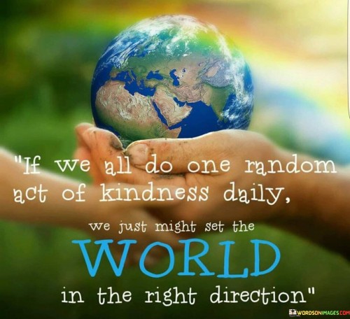 If We All Do One Random Act Of Kindness Daily Quotes