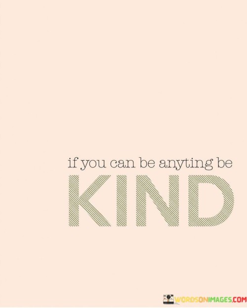 If You Can Be Anything Be Kind Quotes