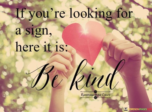 If You're Looking For A Sign Be Kind Quotes