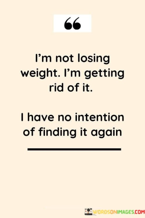 Im-Not-Losing-Weigh-Im-Getting-Rid-Of-It-Quotes.jpeg