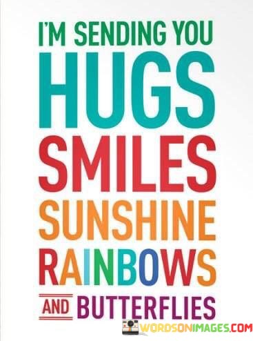 Im-Sending-You-Hugs-Smiles-Sunshine-Reinbows-And-Butterflies-Quotes.jpeg