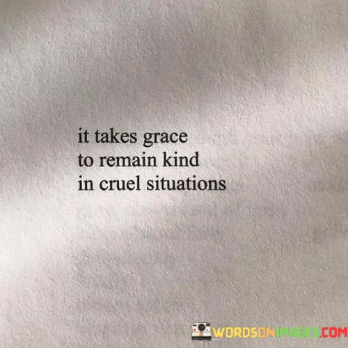 It-Takes-Grace-To-Remain-Kind-In-Cruel-Situations-Quotes.jpeg