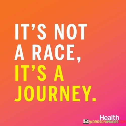 Its-Not-A-Race-Its-A-Journey-Quotes.jpeg