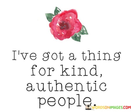 Ive-Got-A-Thing-For-Kind-Authentic-People-Quotes