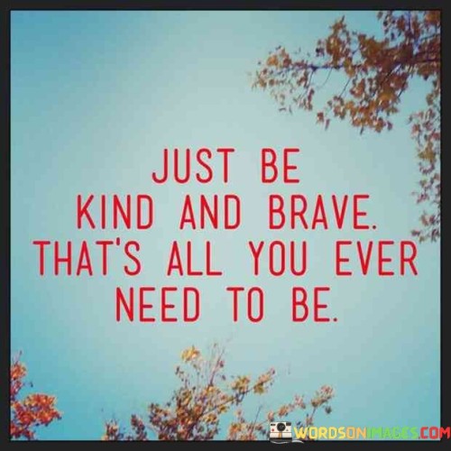 Just Be Kind And Brave That's All You Never To Be Quotes