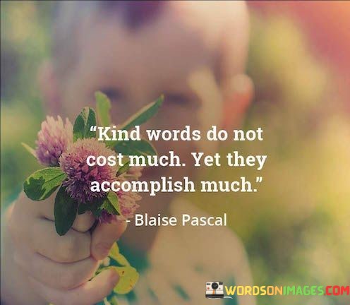 Kind-Words-Do-Not-Cost-Much-Yet-They-Accomplish-Much-Quotes.jpeg