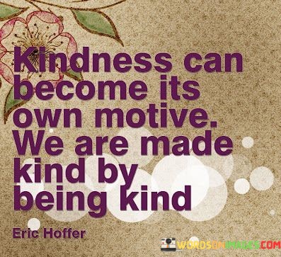 Kindness-Can-Become-Its-Own-Motive-We-Are-Made-Kind-By-Being-Kind-Quotes.jpeg