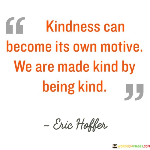 Kindness Can Become Its Own Motive We Are Made Kind Quotes