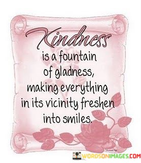 Kindness-Is-A-Fountain-Of-Gladness-Making-Quotes.jpeg