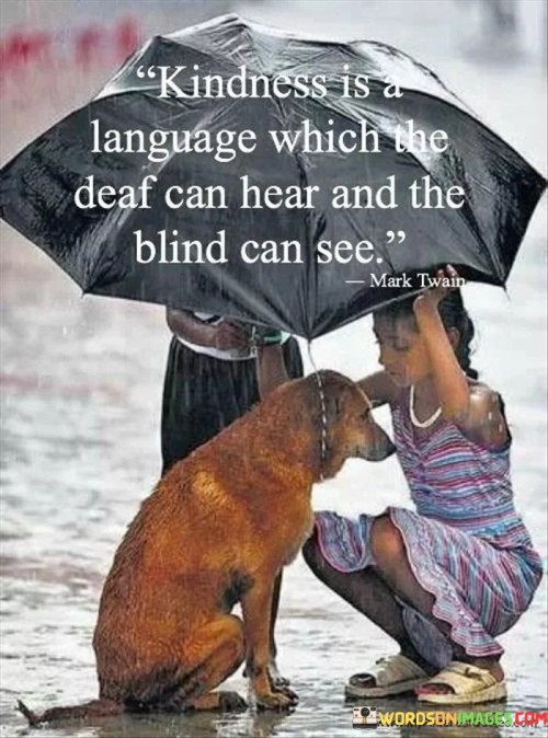 Kindness Is A Language Which The Deaf Can Hear Quotes