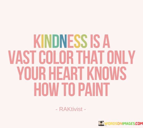 Kindness-Is-A-Vast-Color-That-Only-Your-Heart-Knows-Quotes