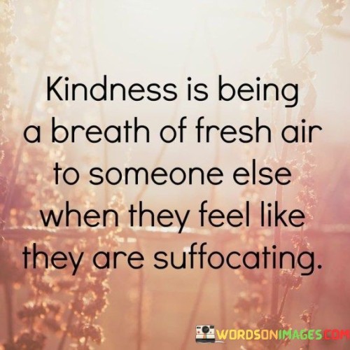 Kindness Is Beign A Breath Of Fresh Air To Someone Else Quotes