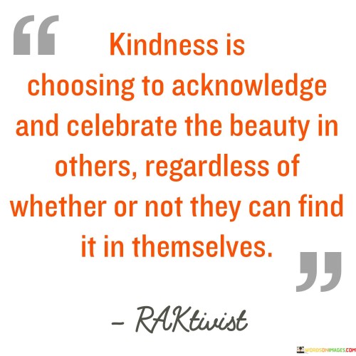 Kindness-Is-Choosing-To-Acknowledge-And-Celebrate-The-Quotes.jpeg