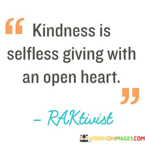 Kindness-Is-Selfless-Giving-With-An-Open-Heart-Quotes.jpeg