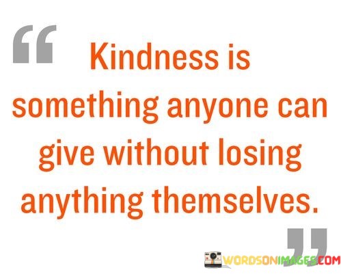 Kindness-Is-Something-Anyone-Can-Give-Without-Losing-Quotes.jpeg