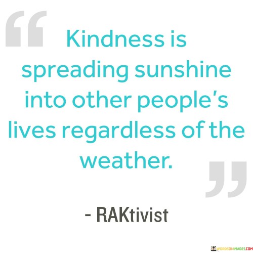 Kindness Is Spreading Sunshine Into Other Quotes