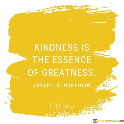 Kindness Is The Essence Of Greatness Quotes