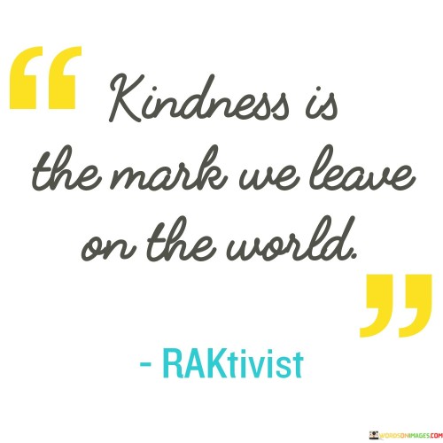 Kindness Is The Mark We Leave On The World Quotes